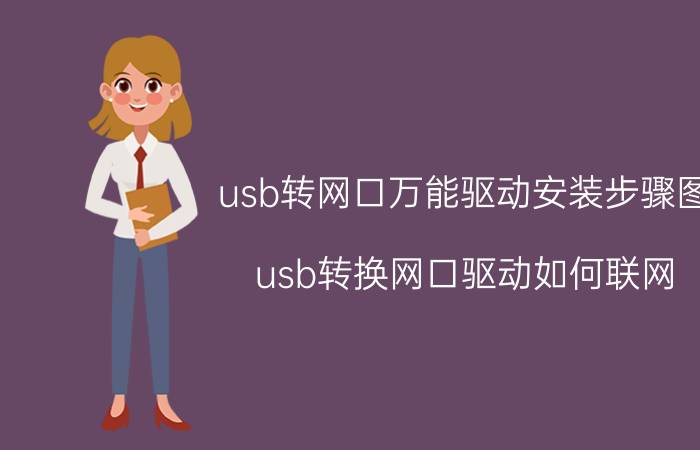 usb转网口万能驱动安装步骤图 usb转换网口驱动如何联网？